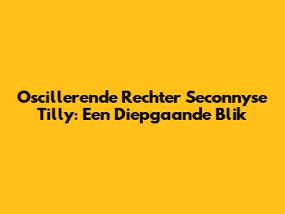 Oscillerende Rechter Seconnyse Tilly: Een Diepgaande Blik