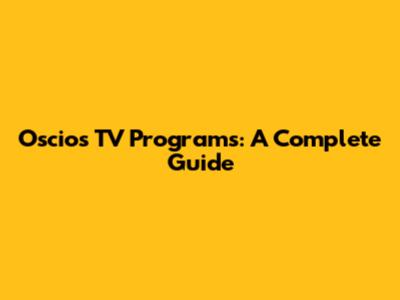 Oscios TV Programs: A Complete Guide