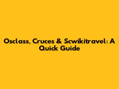 Osclass, Cruces & Scwikitravel: A Quick Guide