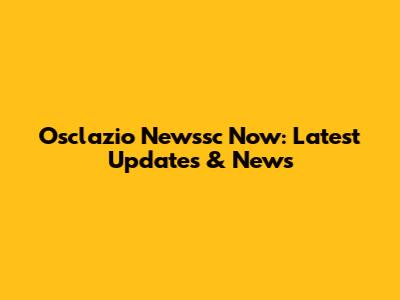 Osclazio Newssc Now: Latest Updates & News
