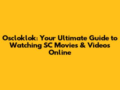 Oscloklok: Your Ultimate Guide to Watching SC Movies & Videos Online
