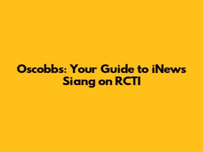 Oscobbs: Your Guide to iNews Siang on RCTI