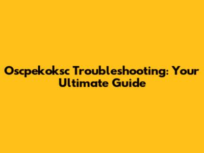 Oscpekoksc Troubleshooting: Your Ultimate Guide