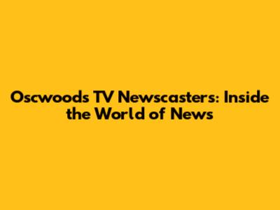 Oscwoods TV Newscasters: Inside the World of News