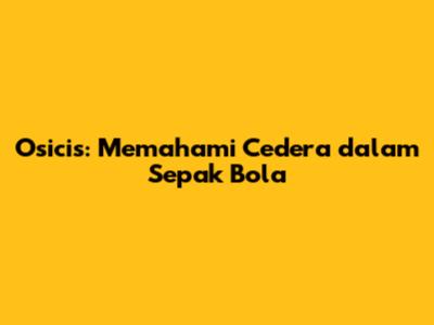 Osicis: Memahami Cedera dalam Sepak Bola