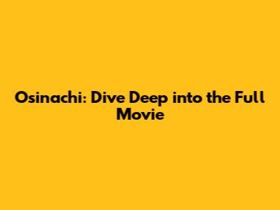 Osinachi: Dive Deep into the Full Movie