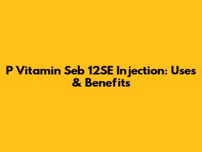 P Vitamin Seb 12SE Injection: Uses & Benefits