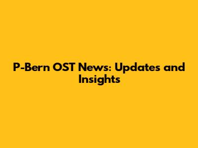 P-Bern OST News: Updates and Insights