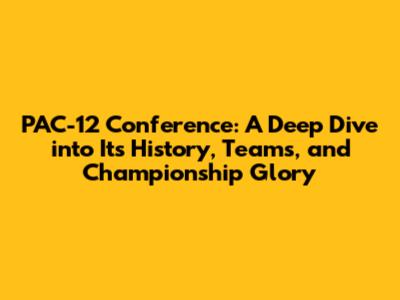 PAC-12 Conference: A Deep Dive into Its History, Teams, and Championship Glory
