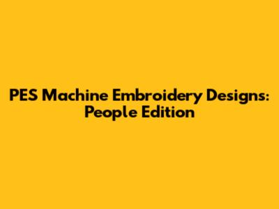 PES Machine Embroidery Designs: People Edition