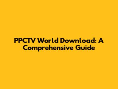 PPCTV World Download: A Comprehensive Guide