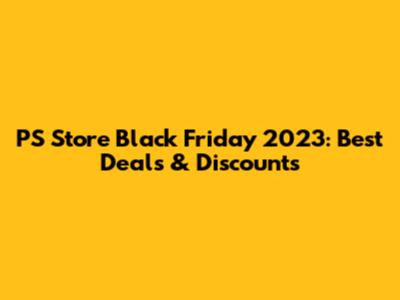 PS Store Black Friday 2023: Best Deals & Discounts