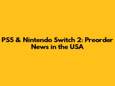 PS5 & Nintendo Switch 2: Preorder News in the USA