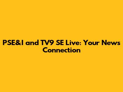 PSE&I and TV9 SE Live: Your News Connection