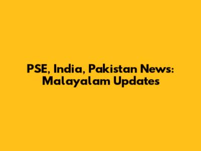PSE, India, Pakistan News: Malayalam Updates