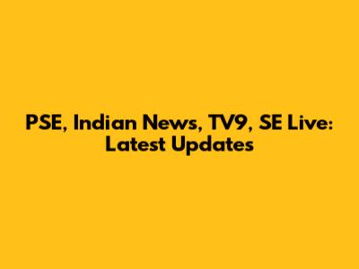 PSE, Indian News, TV9, SE Live: Latest Updates