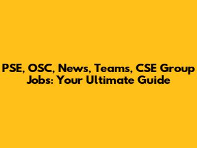 PSE, OSC, News, Teams, CSE Group Jobs: Your Ultimate Guide
