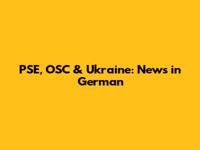 PSE, OSC & Ukraine: News in German
