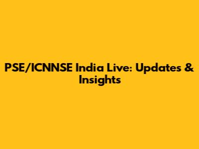 PSE/ICNNSE India Live: Updates & Insights
