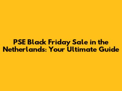PSE Black Friday Sale in the Netherlands: Your Ultimate Guide
