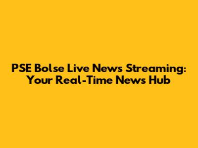 PSE Bolse Live News Streaming: Your Real-Time News Hub