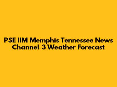 PSE IIM Memphis Tennessee News Channel 3 Weather Forecast