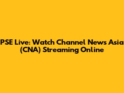 PSE Live: Watch Channel News Asia (CNA) Streaming Online