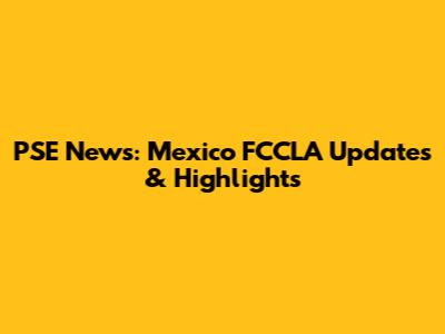 PSE News: Mexico FCCLA Updates & Highlights