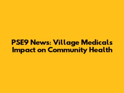 PSE9 News: Village Medical's Impact on Community Health