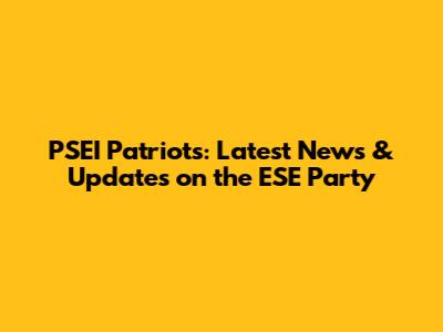 PSEI Patriots: Latest News & Updates on the ESE Party