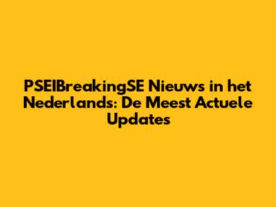 PSEIBreakingSE Nieuws in het Nederlands: De Meest Actuele Updates