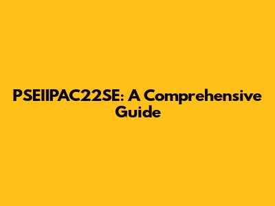 PSEIIPAC22SE: A Comprehensive Guide