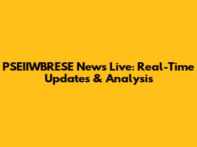 PSEIIWBRESE News Live: Real-Time Updates & Analysis