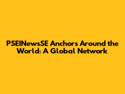 PSEINewsSE Anchors Around the World: A Global Network