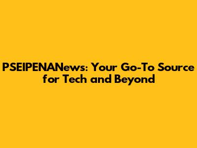 PSEIPENANews: Your Go-To Source for Tech and Beyond