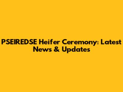 PSEIREDSE Heifer Ceremony: Latest News & Updates