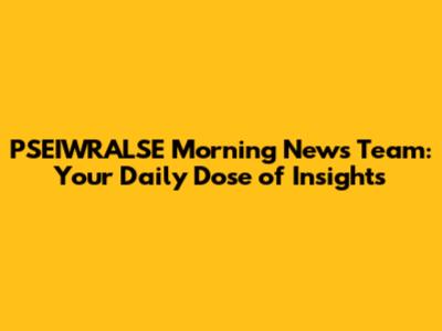 PSEIWRALSE Morning News Team: Your Daily Dose of Insights