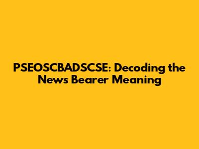 PSEOSCBADSCSE: Decoding the News Bearer Meaning