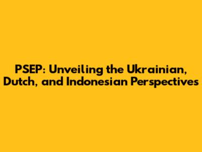 PSEP: Unveiling the Ukrainian, Dutch, and Indonesian Perspectives