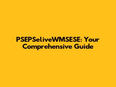 PSEPSeliveWMSESE: Your Comprehensive Guide