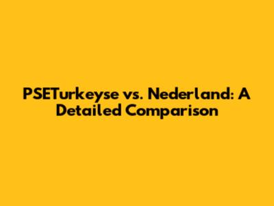 PSETurkeyse vs. Nederland: A Detailed Comparison