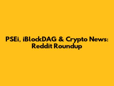 PSEi, iBlockDAG & Crypto News: Reddit Roundup