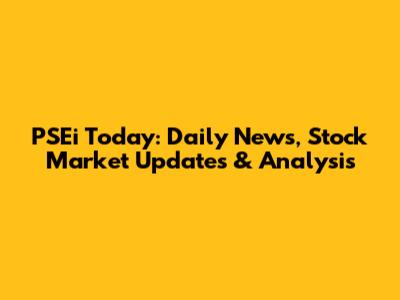 PSEi Today: Daily News, Stock Market Updates & Analysis
