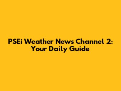 PSEi Weather News Channel 2: Your Daily Guide