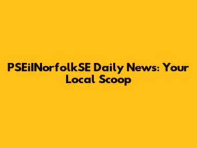 PSEiINorfolkSE Daily News: Your Local Scoop