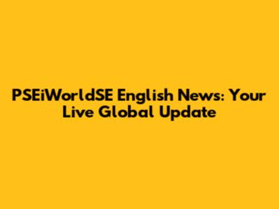 PSEiWorldSE English News: Your Live Global Update