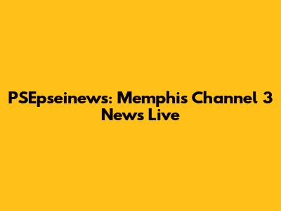 PSEpseinews: Memphis Channel 3 News Live
