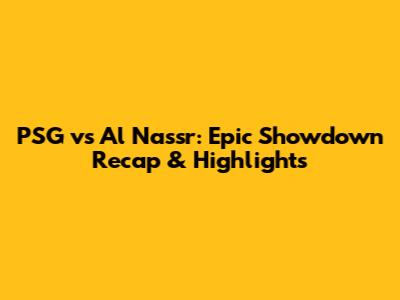 PSG vs Al Nassr: Epic Showdown Recap & Highlights