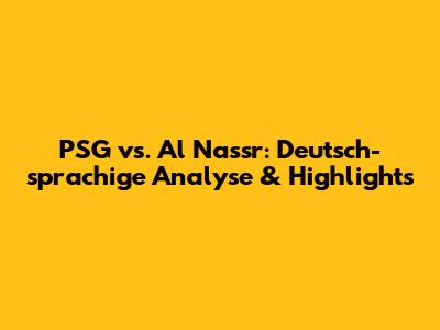 PSG vs. Al Nassr: Deutsch-sprachige Analyse & Highlights
