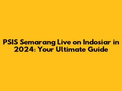 PSIS Semarang Live on Indosiar in 2024: Your Ultimate Guide